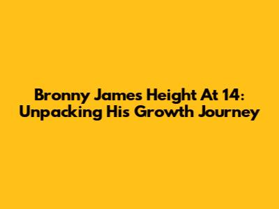 Bronny James' Height At 14: Unpacking His Growth Journey
