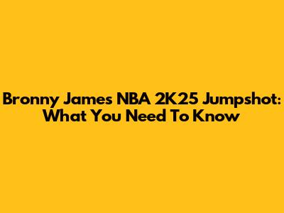 Bronny James' NBA 2K25 Jumpshot: What You Need To Know