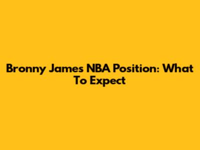 Bronny James' NBA Position: What To Expect