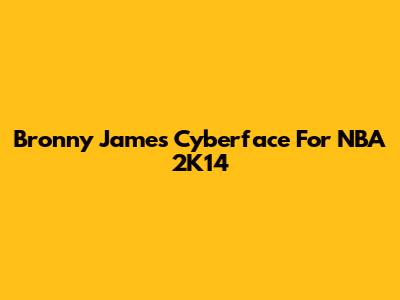 Bronny James Cyberface For NBA 2K14