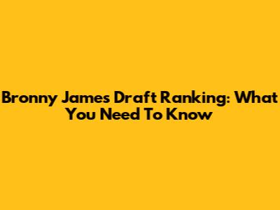 Bronny James Draft Ranking: What You Need To Know