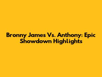 Bronny James Vs. Anthony: Epic Showdown Highlights