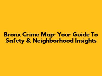 Bronx Crime Map: Your Guide To Safety & Neighborhood Insights