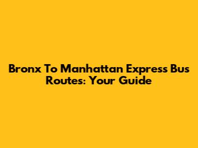 Bronx To Manhattan Express Bus Routes: Your Guide