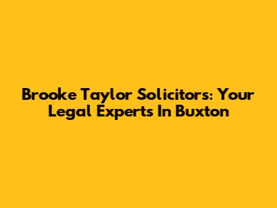 Brooke Taylor Solicitors: Your Legal Experts In Buxton