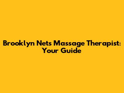 Brooklyn Nets Massage Therapist: Your Guide
