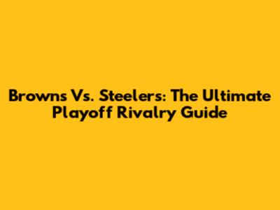Browns Vs. Steelers: The Ultimate Playoff Rivalry Guide