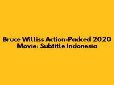 Bruce Willis's Action-Packed 2020 Movie: Subtitle Indonesia