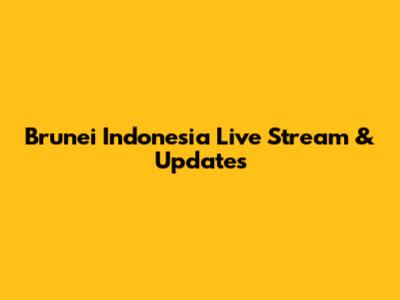 Brunei Indonesia Live Stream & Updates