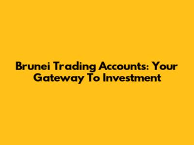 Brunei Trading Accounts: Your Gateway To Investment
