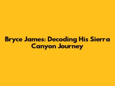 Bryce James: Decoding His Sierra Canyon Journey