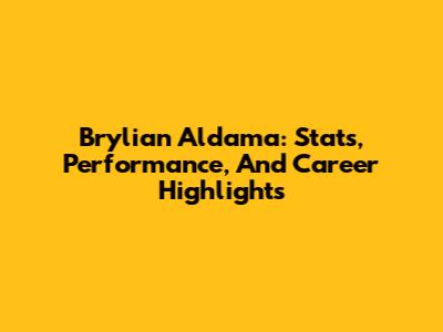 Brylian Aldama: Stats, Performance, And Career Highlights