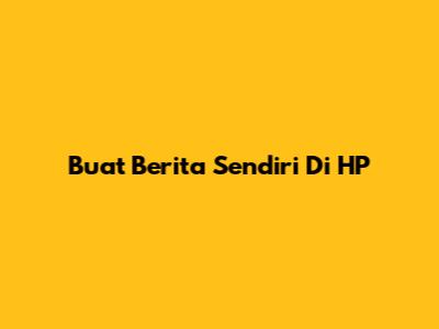 Buat Berita Sendiri Di HP