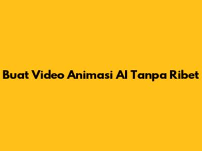 Buat Video Animasi AI Tanpa Ribet
