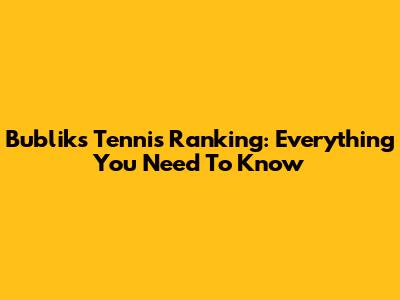Bublik's Tennis Ranking: Everything You Need To Know
