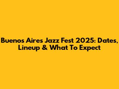 Buenos Aires Jazz Fest 2025: Dates, Lineup & What To Expect
