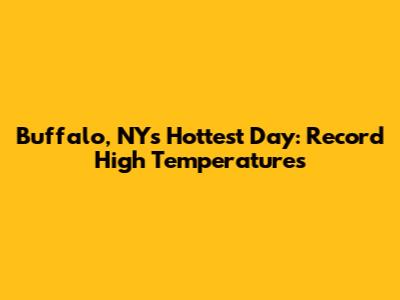 Buffalo, NY's Hottest Day: Record High Temperatures