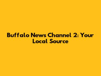 Buffalo News Channel 2: Your Local Source