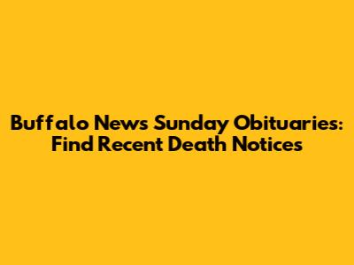 Buffalo News Sunday Obituaries: Find Recent Death Notices