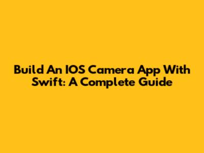 Build An IOS Camera App With Swift: A Complete Guide
