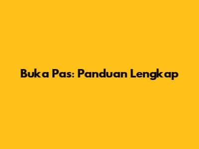Buka Pas: Panduan Lengkap