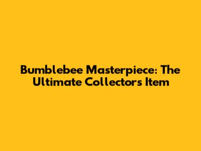 Bumblebee Masterpiece: The Ultimate Collector's Item