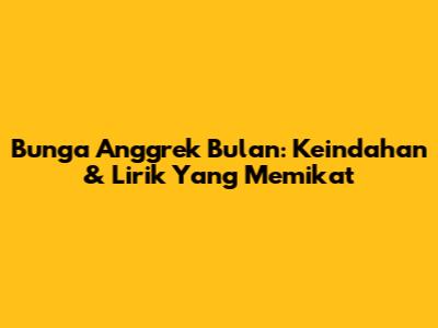 Bunga Anggrek Bulan: Keindahan & Lirik Yang Memikat