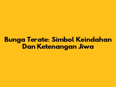 Bunga Terate: Simbol Keindahan Dan Ketenangan Jiwa