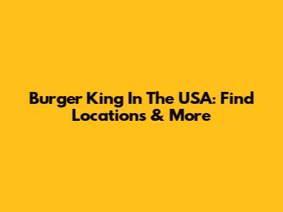 Burger King In The USA: Find Locations & More
