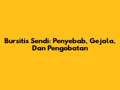 Bursitis Sendi: Penyebab, Gejala, Dan Pengobatan