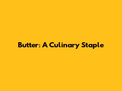 Butter: A Culinary Staple