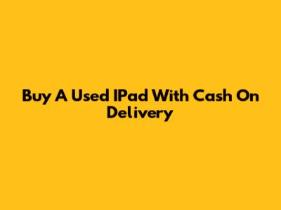 Buy A Used IPad With Cash On Delivery