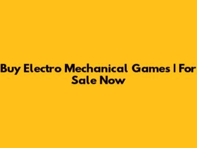 Buy Electro Mechanical Games | For Sale Now