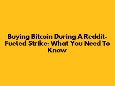 Buying Bitcoin During A Reddit-Fueled Strike: What You Need To Know