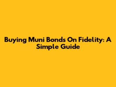 Buying Muni Bonds On Fidelity: A Simple Guide