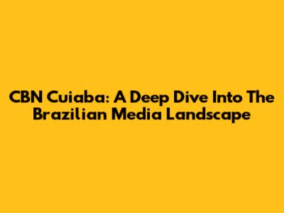 CBN Cuiaba: A Deep Dive Into The Brazilian Media Landscape