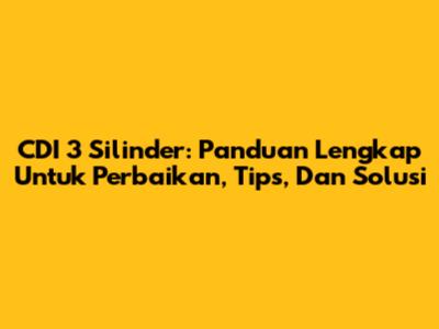 CDI 3 Silinder: Panduan Lengkap Untuk Perbaikan, Tips, Dan Solusi