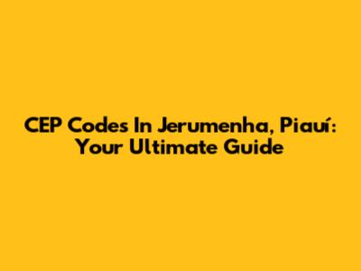 CEP Codes In Jerumenha, Piauí: Your Ultimate Guide