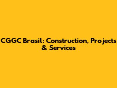 CGGC Brasil: Construction, Projects & Services