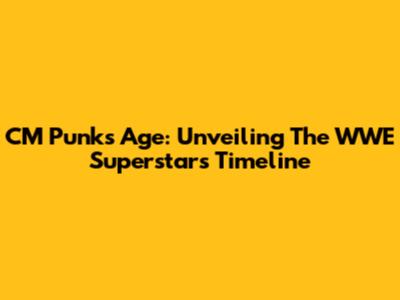 CM Punk's Age: Unveiling The WWE Superstar's Timeline