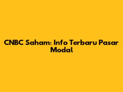 CNBC Saham: Info Terbaru Pasar Modal
