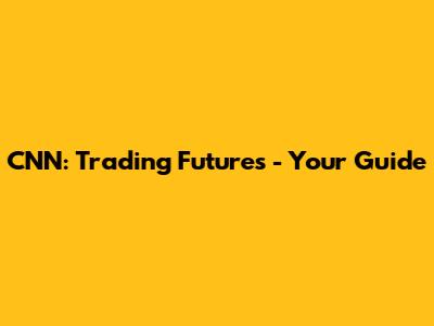 CNN: Trading Futures - Your Guide