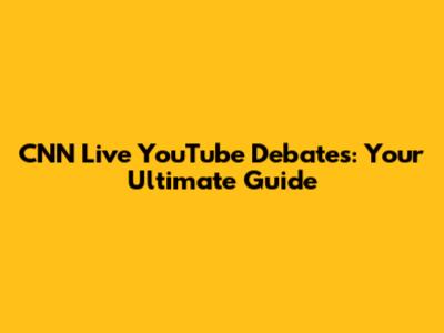 CNN Live YouTube Debates: Your Ultimate Guide