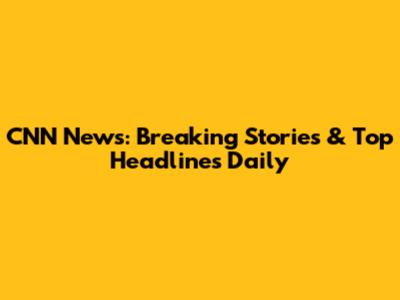 CNN News: Breaking Stories & Top Headlines Daily