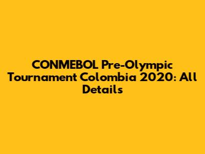CONMEBOL Pre-Olympic Tournament Colombia 2020: All Details