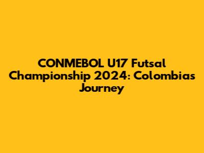CONMEBOL U17 Futsal Championship 2024: Colombia's Journey