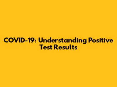 COVID-19: Understanding Positive Test Results