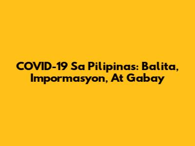 COVID-19 Sa Pilipinas: Balita, Impormasyon, At Gabay
