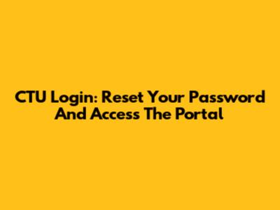 CTU Login: Reset Your Password And Access The Portal