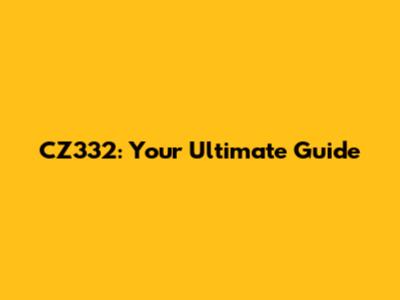 CZ332: Your Ultimate Guide
